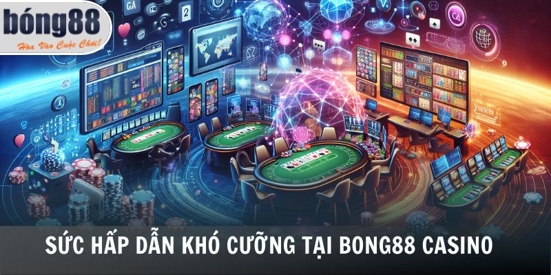 Sức hấp dẫn khó cưỡng tại Bong88 casino