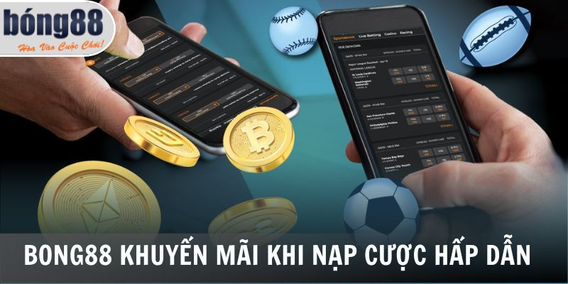 Bong88 khuyến mãi khi nạp cược hấp dẫn