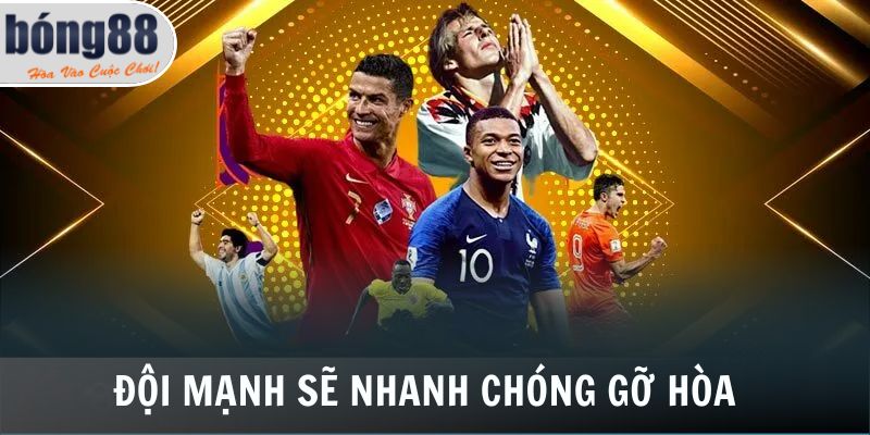 Các đội mạnh sẽ nhanh chóng gỡ hòa