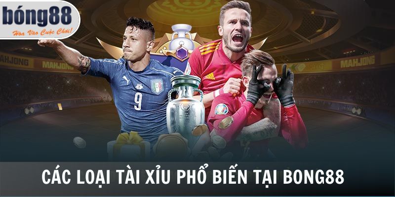 Các loại kèo tài xỉu phổ biến tại kênh