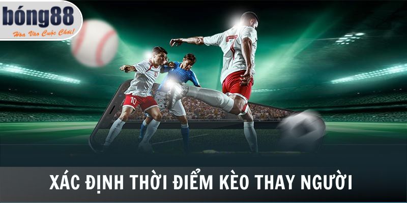 Kèo Thay Người - Cách Đặt Đến Tính Tiền Chi Tiết Tại Bong88 5 Cách nền tảng xác định thời điểm kèo thay người