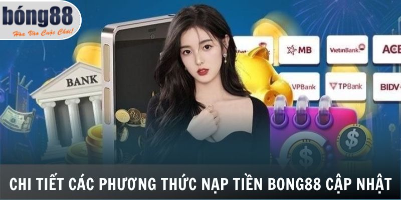 Nạp Tiền Bong88 - Giao Dịch Thuận Tiện Chỉ Với 3 Bước 5 Chi tiết các phương thức nạp tiền Bong88 cập nhật