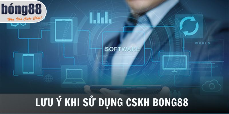 Lưu ý khi sử dụng CSKH Bong88
