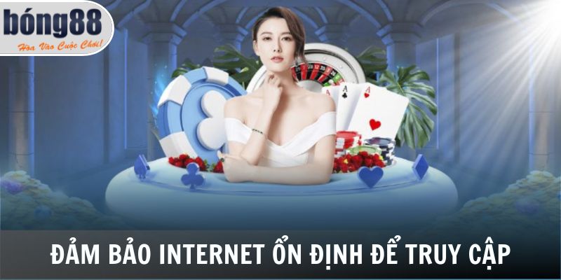 Đảm bảo internet ổn định để truy cập tài khoản nhanh nhất