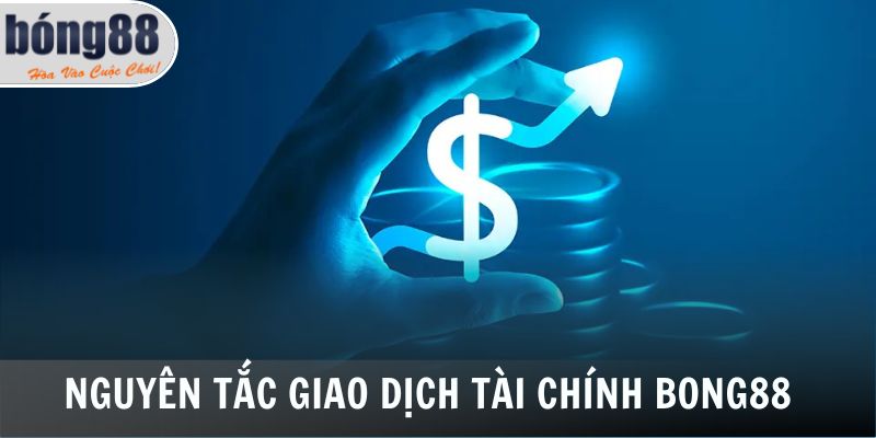 Nguyên tắc giao dịch tài chính Bong88