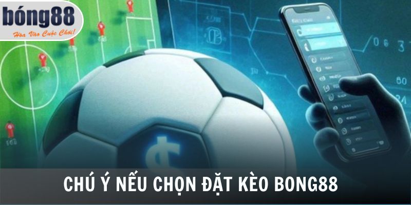 Chú ý nếu chọn đặt kèo Bong88
