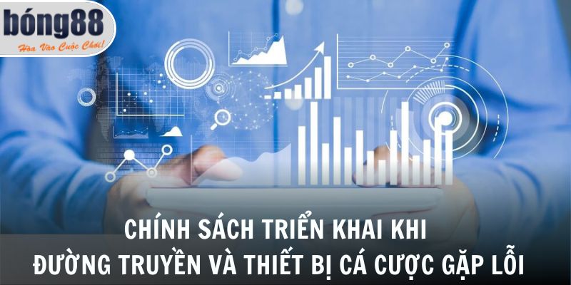 Chính sách triển khai khi đường truyền và thiết bị cá cược gặp lỗi