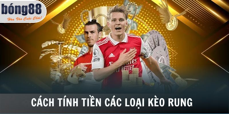 Tiền thắng thua các loại kèo rung phổ biến