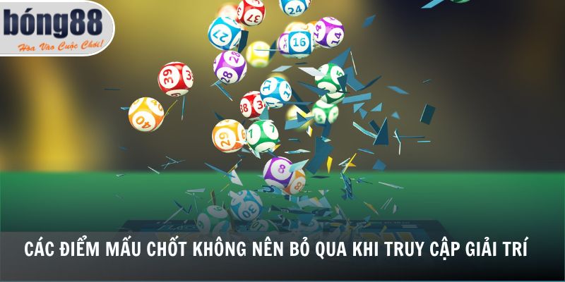 Xổ Số Bong88 3 Các điểm mấu chốt không nên bỏ qua khi truy cập giải trí