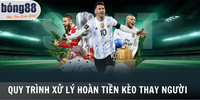 Kèo Thay Người - Cách Đặt Đến Tính Tiền Chi Tiết Tại Bong88 7 Quy trình xử lý hoàn tiền kèo thay người