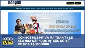 Cơn Sốt MLS Mỹ Và Ma Trận Tỷ Lệ Kèo Nhà Cái: “Đọc Vị” Sân Cỏ Xứ Cờ Hoa Tại Bong88 ty le keo nha cai mls my bong88
